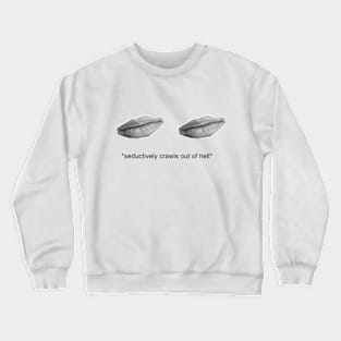 seductively crawls out of hell Crewneck Sweatshirt